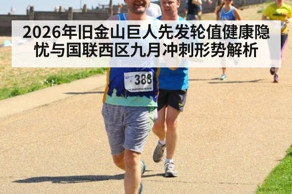 2026年旧金山巨人先发轮值健康隐忧与国联西区九月冲刺形势解析